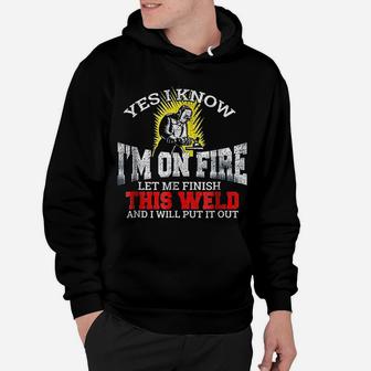Funny Welder Yes I Know I Am On Fire Let Me Finish Hoodie - Seseable