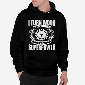 Funny Woodworking T-shirt - I Turn Wood Into Things Gift Tee Hoodie - Seseable