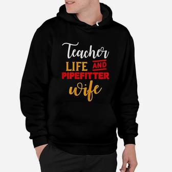 Gifts For Teacher And Wife Teacher Life And Pipefitter Wife Hoodie | Seseable CA