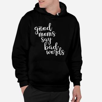 Good Moms Say Bad Words Funny Mothers Day Hoodie - Seseable