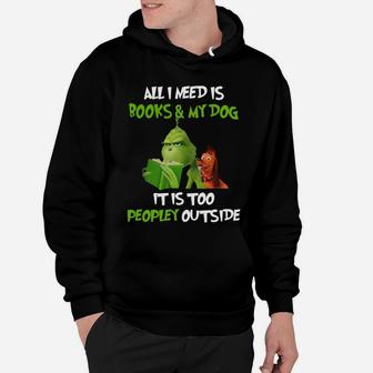 Grinch All I Need Is Books And My Dog It’s Too Peopley Outside Christmas Hoodie - Seseable