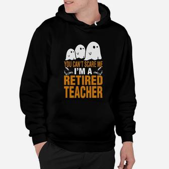 Halloween You Cant Scare Me Im A Retired Teacher Hoodie - Seseable