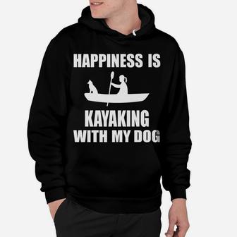 Happiness Is Kayaking With My Dog Funny Kayak Hoodie - Seseable