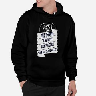 Happy Women's Day You Deserve To Be Happy Today So Enjoy Your Day To The Fullest Hoodie - Seseable