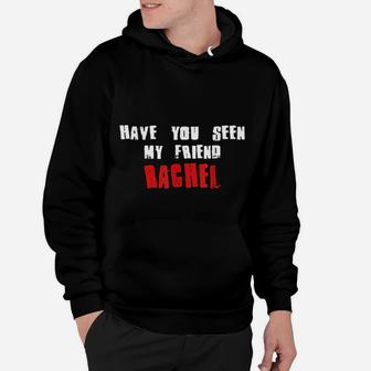 Have You Seen My Friend Rachel, best friend birthday gifts, unique friend gifts, gifts for best friend Hoodie - Seseable