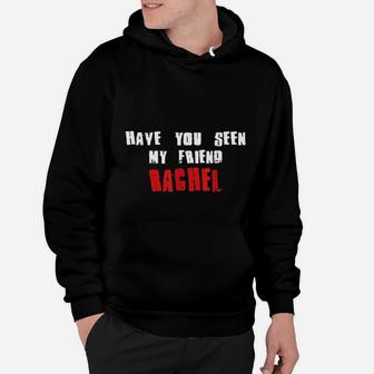Have You Seen My Friend Rachel, best friend christmas gifts, birthday gifts for friend, gift for friend Hoodie - Seseable
