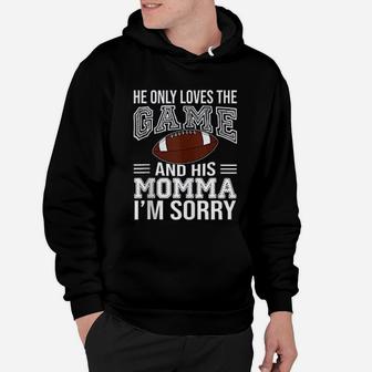 He Only Loves The Game And His Momma Im Sorry Mom Football For Mothers Day Hoodie - Seseable