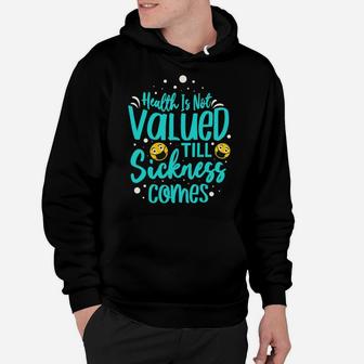 Health Is Not Valued Till Sickness Comes Take Care For It Regularly Hoodie - Seseable