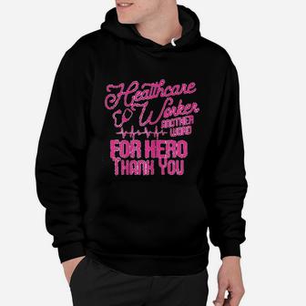 Healthcare Worker Another Word For Hero Thank You Nurses Hoodie - Seseable