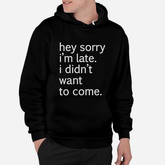 Hey Sorry Im Late I Didnt Want Come Funny Hoodie - Seseable