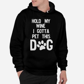 Hold My Wine I Gotta Pet This Dog Hoodie - Seseable