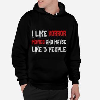 Horror Funny Gift I Like Horror Movies And Maybe 3 People Hoodie - Seseable
