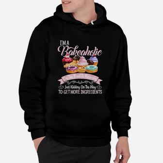 I Am A Bakeaholic Funny Baking Baker Cupcake Cooking Hoodie - Seseable