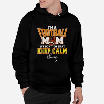 I Am A Football Mom We Dont Do That Calm Thing For Mothers Day Hoodie - Seseable