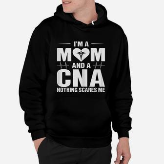 I Am A Mom And A Cna Nothing Scares Me Funny Cna Nurse Hoodie - Seseable