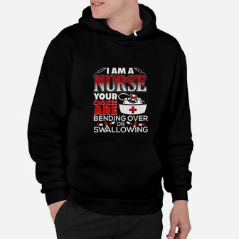 I Am A Nurse Choices Are Bending Over Or Swallowing Hoodie - Seseable