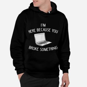 I Am Here Because You Broke Something Cpu Technician Hoodie - Seseable