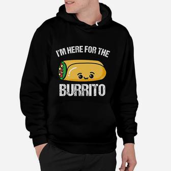 I Am Here For The Burrito Funny Cute Mexican Burrito Food Hoodie - Seseable