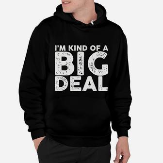I Am Kind Of A Big Deal Funny Sarcastic Novelty People Know Me Hoodie - Seseable