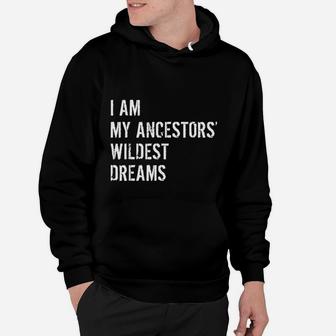 I Am My Ancestors Wildest Dreams Funny Sarcastic Gift Hoodie - Seseable
