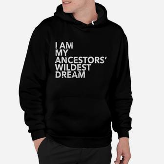 I Am My Ancestors Wildest Dreams Shirt Ancestors Pride Look Hoodie - Seseable