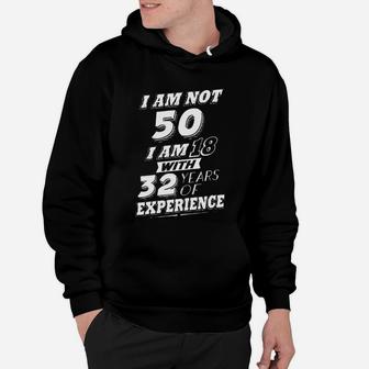 I Am Not 50 I Am 18 With 32 Years Of Experience Hoodie - Seseable
