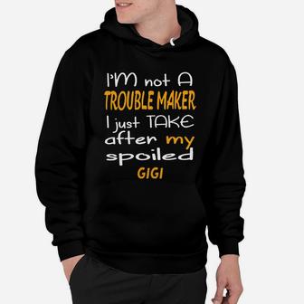 I Am Not A Trouble Maker I Just Take After My Spoiled Gigi Funny Women Saying Hoodie - Seseable