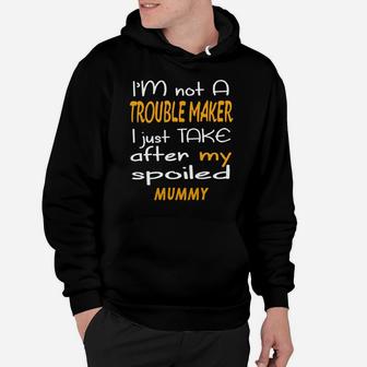 I Am Not A Trouble Maker I Just Take After My Spoiled Mummy Funny Women Saying Hoodie - Seseable