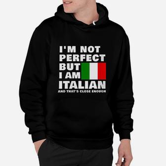 I Am Not Perfect But I Am Italian And That Is Close Enough Hoodie - Seseable