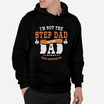I Am Not The Step Dad I Am The Dad That Stepped Up Hoodie - Seseable