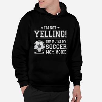 I Am Not Yelling This Is Just My Soccer Mom Voice Cheer Funny Gift For Mother Hoodie - Seseable