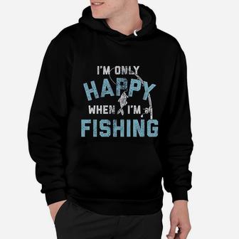 I Am Only Happy When I Am Fishing Funny Fathers Day Outdoor Hobby Gift Hoodie - Seseable