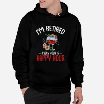 I Am Retired Every Hour Is Happy Hour Funny Retirees Hoodie - Seseable