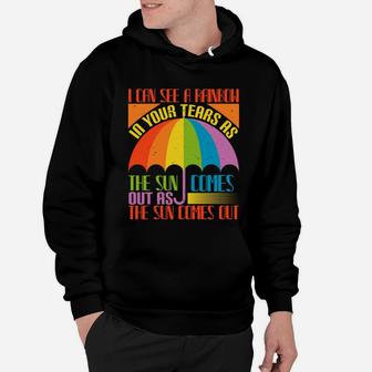 I Can See A Rainbow In Your Tears As The Sun Comes Out As The Sun Comes Out Hoodie - Seseable