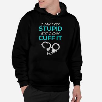 I Cant Fix Stupid But I Can Cuff It Police Officer Hoodie - Seseable