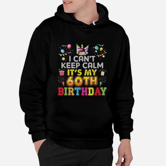 I Cant Keep Calm Its My 60th Birthday Happy Gift Vintage Hoodie - Seseable