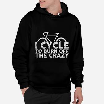 I Cycle To Burn Off The Crazy Cycling Lover Hoodie - Seseable