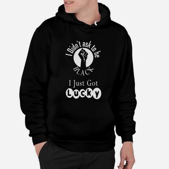 I Din't Ask To Be Black I Just Got Lucky Hoodie - Seseable