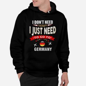 I Dont Need Therapy I Just Need To Go To Germany Hoodie - Seseable