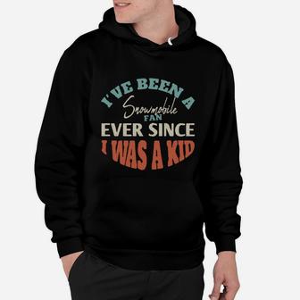 I Have Been A Snowmobile Fan Ever Since I Was A Kid Sport Lovers Hoodie | Seseable UK