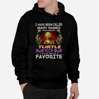 I Have Been Called Many Names In My Life Turtle Mom Is My Favorite Hoodie - Seseable