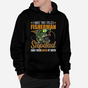 I Have Two Titles Fisherman Stepdad Bass Fishing Fathers Day Hoodie - Seseable