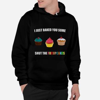 I Just Baked You Some Shut The Fucupcakes Cute Gift Hoodie - Seseable