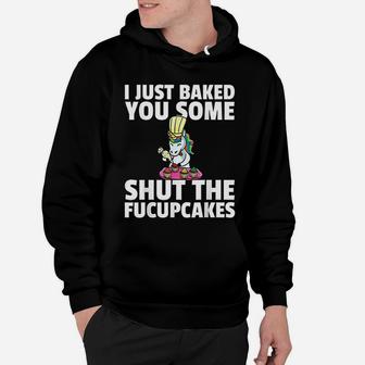 I Just Baked You Some Shut The Fucupcakes Unicorn Gift Hoodie - Seseable
