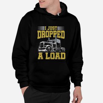 I Just Dropped A Load Funny Trucker Gift Fathers Day Hoodie - Seseable