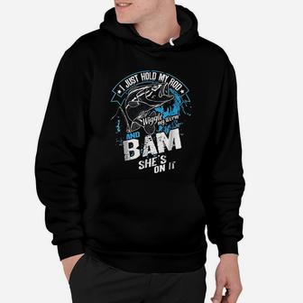 I Just Hold My Rod Wiggle My Worm And Bam She Is On It Hoodie - Seseable