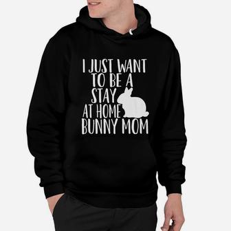 I Just Want To Be A Stay At Home Bunny Mom Hoodie - Seseable
