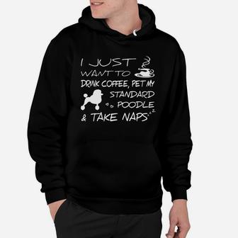 I Just Want To Drink Coffee Pet My Standard Poodle And Take Naps Hoodie - Seseable