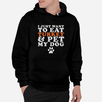 I Just Want To Eat Turkey Pet My Dog Thanksgiving Hoodie - Seseable