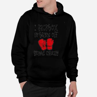 I Kickbox To Burn Off Some Crazy Funny Kickboxing Class Gym Hoodie - Seseable